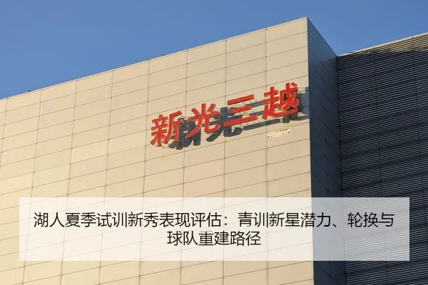 湖人夏季试训新秀表现评估：青训新星潜力、轮换与球队重建路径